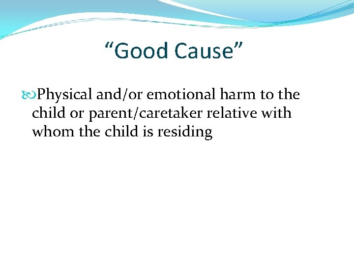 “Good Cause” Physical and/or emotional harm to the child or parent/caretaker relative with whom
