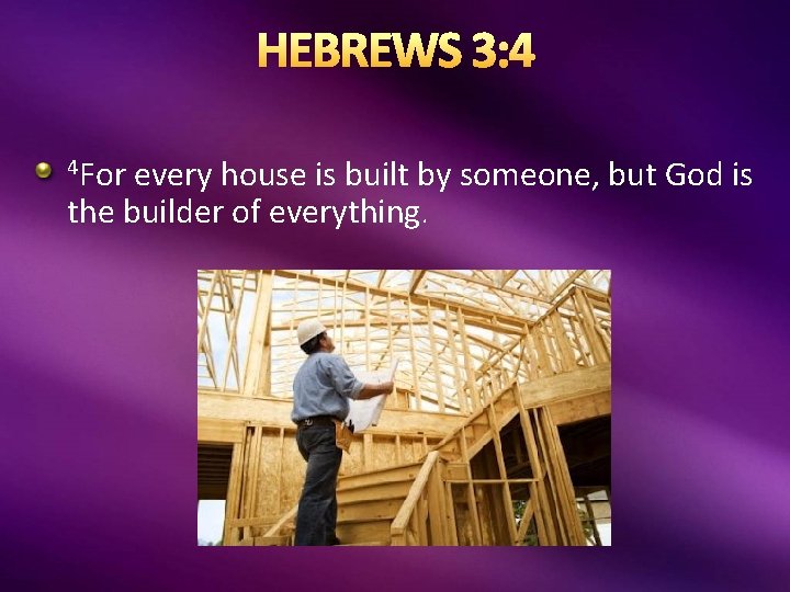 HEBREWS 3: 4 4 For every house is built by someone, but God is