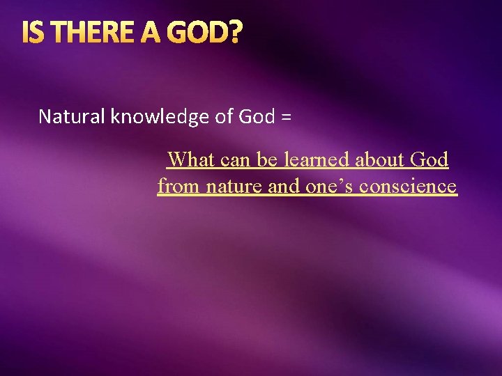 IS THERE A GOD? Natural knowledge of God = What can be learned about