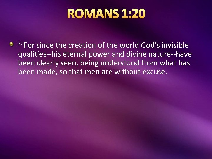 ROMANS 1: 20 20 For since the creation of the world God's invisible qualities--his