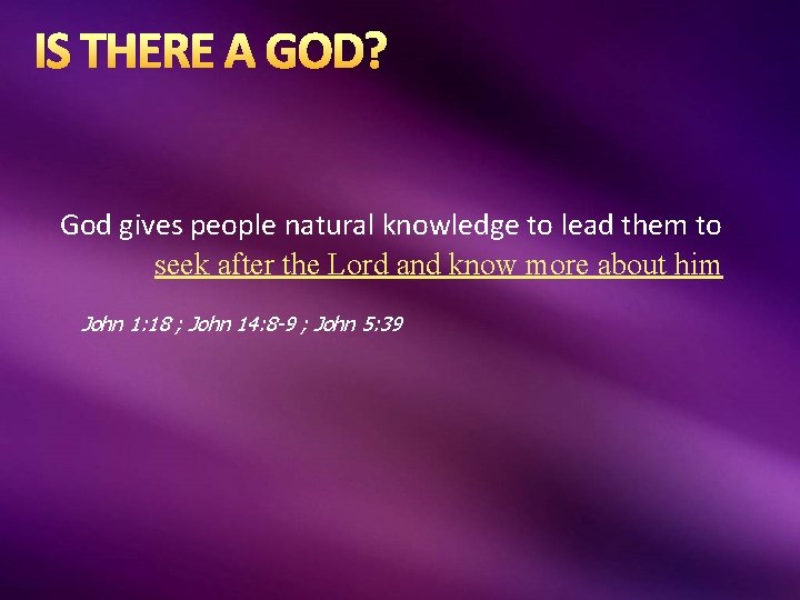 IS THERE A GOD? God gives people natural knowledge to lead them to seek