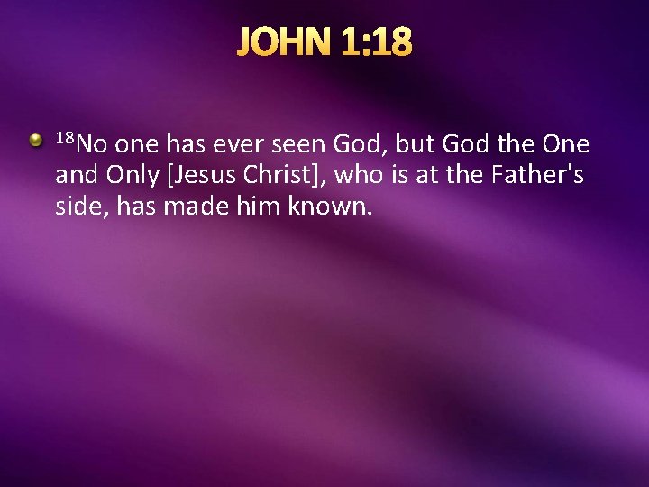 JOHN 1: 18 18 No one has ever seen God, but God the One