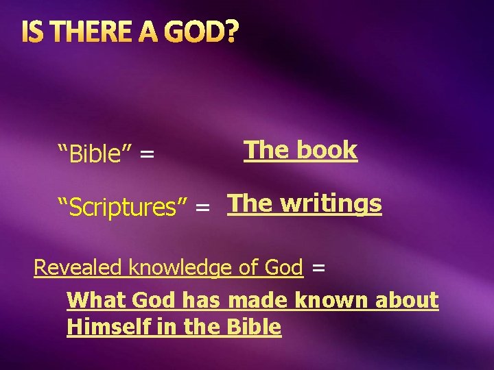 IS THERE A GOD? “Bible” = The book “Scriptures” = The writings Revealed knowledge