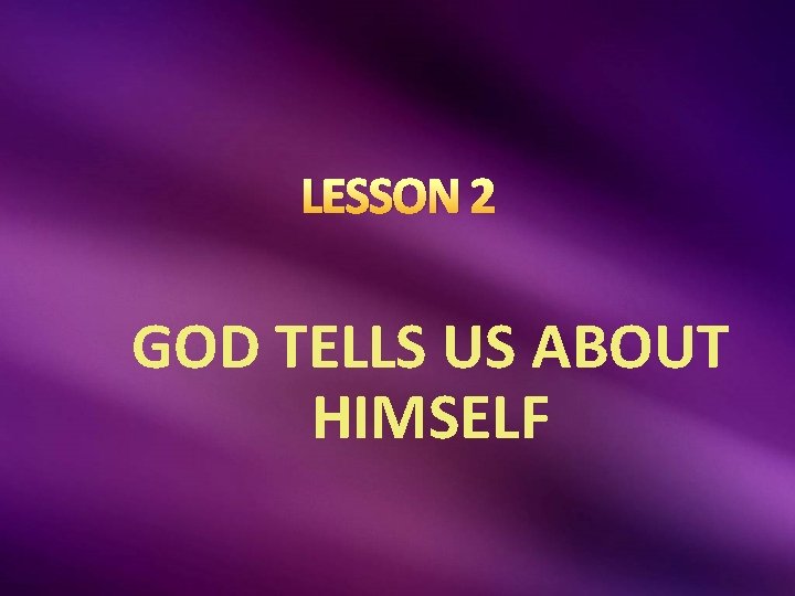 LESSON 2 GOD TELLS US ABOUT HIMSELF 