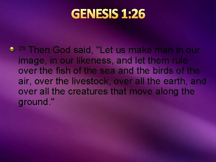 GENESIS 1: 26 Then God said, "Let us make man in our image, in