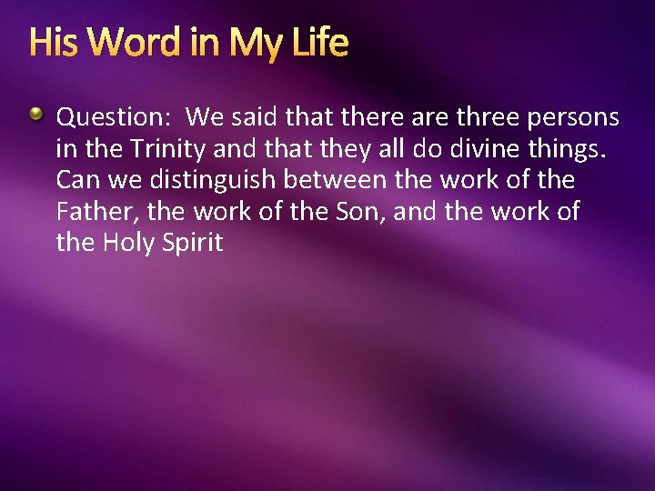 His Word in My Life Question: We said that there are three persons in