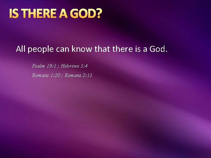 IS THERE A GOD? All people can know that there is a God. Psalm