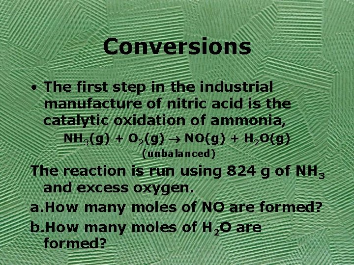 Conversions • The first step in the industrial manufacture of nitric acid is the
