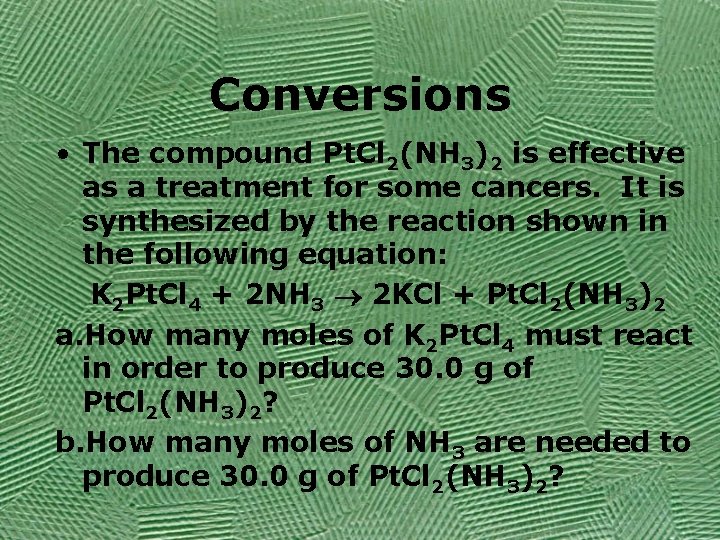 Conversions • The compound Pt. Cl 2(NH 3)2 is effective as a treatment for