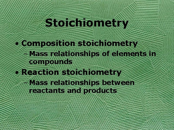 Stoichiometry • Composition stoichiometry – Mass relationships of elements in compounds • Reaction stoichiometry