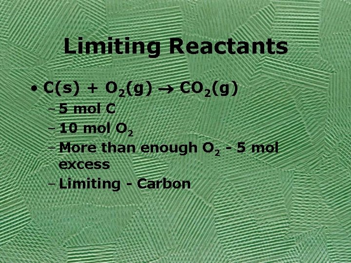 Limiting Reactants • C(s) + O 2(g) CO 2(g) – 5 mol C –