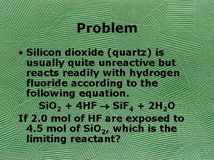 Problem • Silicon dioxide (quartz) is usually quite unreactive but reacts readily with hydrogen
