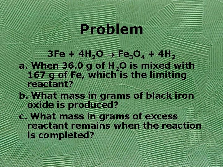 Problem 3 Fe + 4 H 2 O Fe 3 O 4 + 4