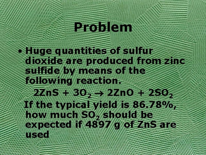 Problem • Huge quantities of sulfur dioxide are produced from zinc sulfide by means