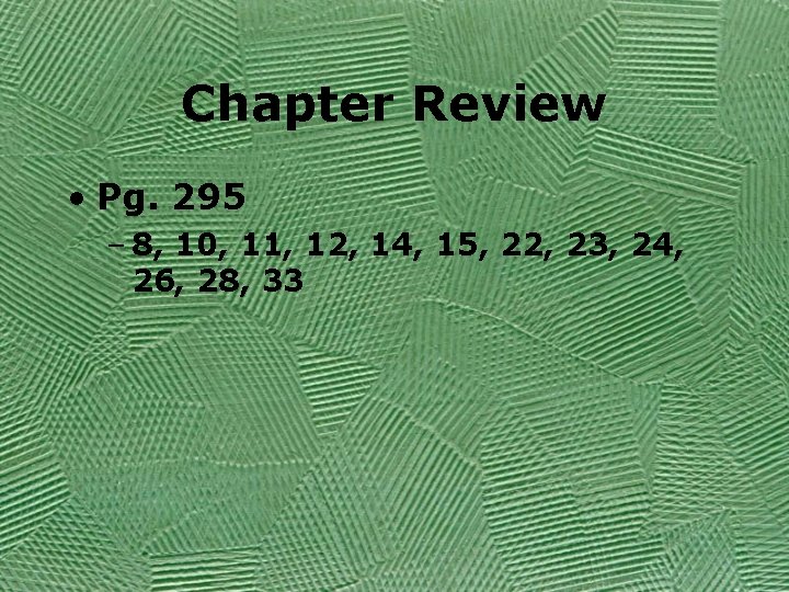 Chapter Review • Pg. 295 – 8, 10, 11, 12, 14, 15, 22, 23,