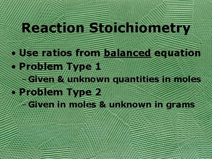 Reaction Stoichiometry • Use ratios from balanced equation • Problem Type 1 – Given
