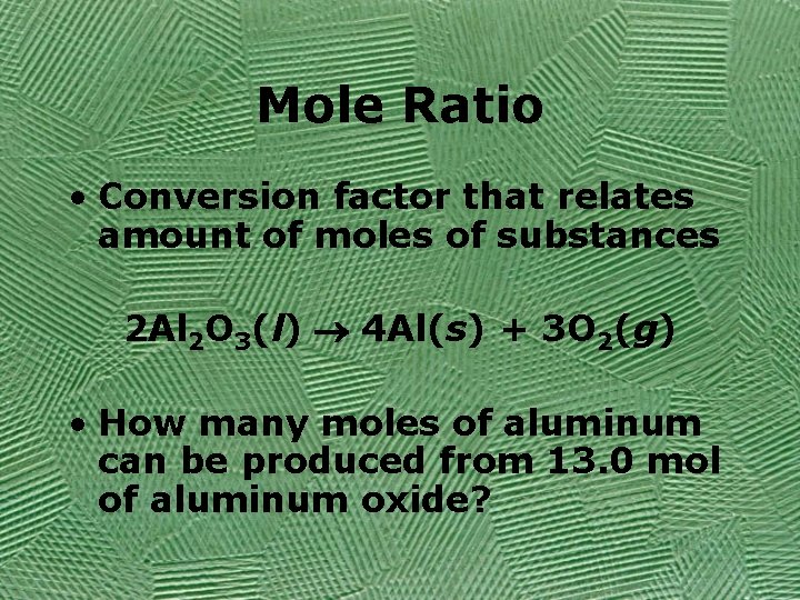 Mole Ratio • Conversion factor that relates amount of moles of substances 2 Al