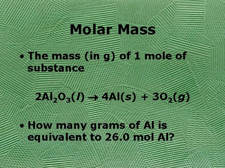 Molar Mass • The mass (in g) of 1 mole of substance 2 Al