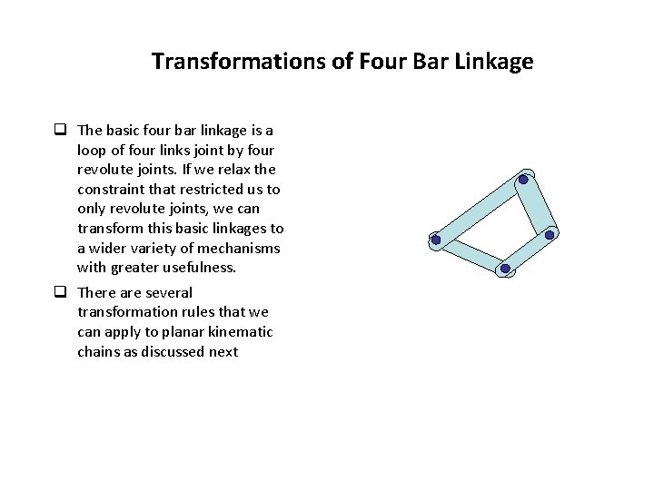 Transformations of Four Bar Linkage q The basic four bar linkage is a loop Transformations of Four Bar Linkage q The basic four bar linkage is a loop