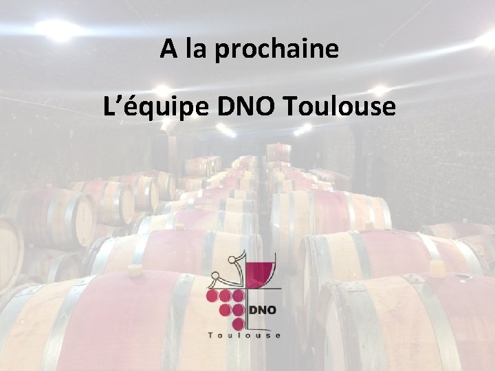 A la prochaine L’équipe DNO Toulouse 