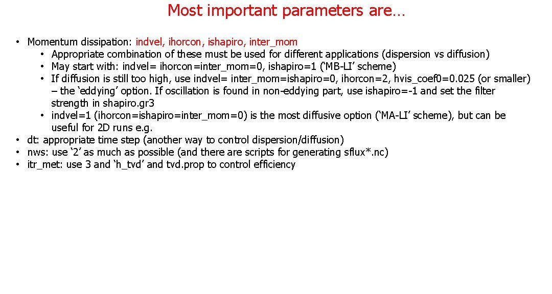 Most important parameters are… • Momentum dissipation: indvel, ihorcon, ishapiro, inter_mom • Appropriate combination Most important parameters are… • Momentum dissipation: indvel, ihorcon, ishapiro, inter_mom • Appropriate combination