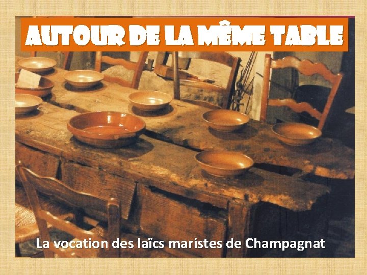 AUTOUR DE LA MÊME TABLE La vocation des laïcs maristes de Champagnat 