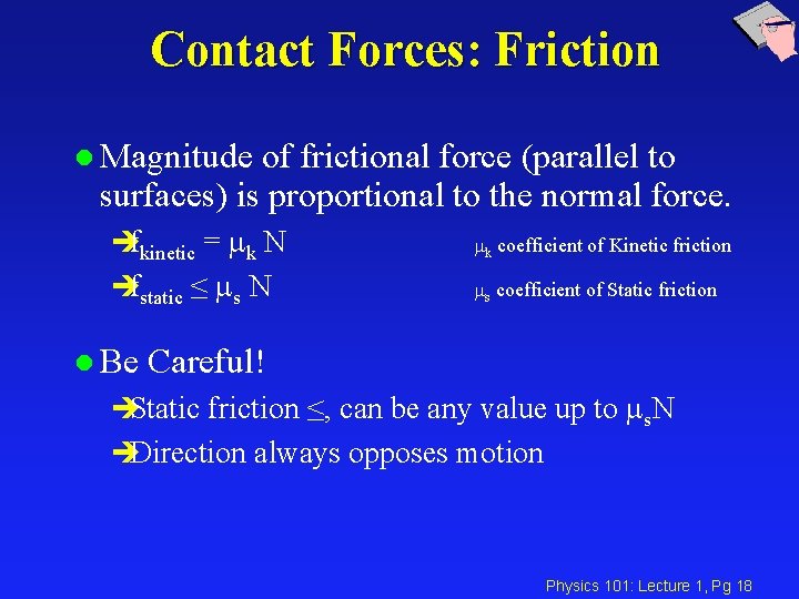 Contact Forces: Friction l Magnitude of frictional force (parallel to surfaces) is proportional to