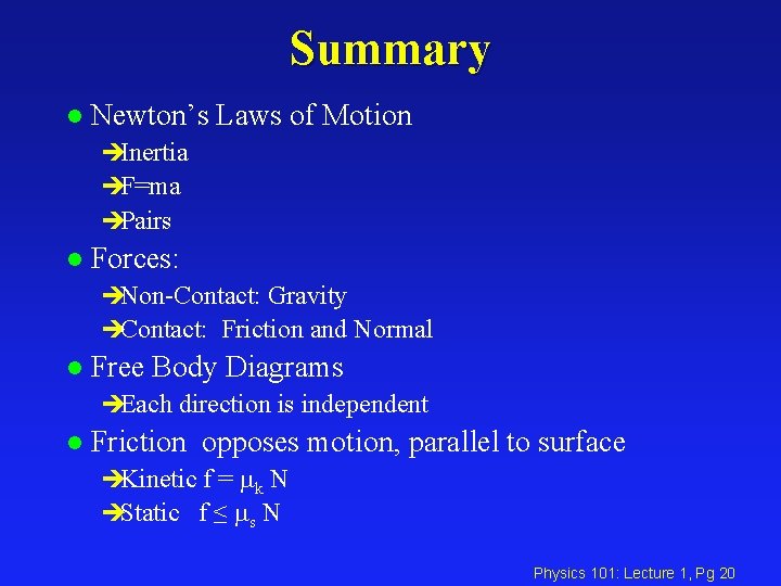 Summary l Newton’s Laws of Motion èInertia èF=ma èPairs l Forces: èNon-Contact: Gravity èContact: