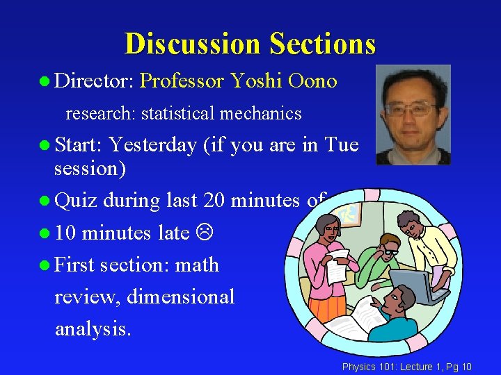 Discussion Sections l Director: Professor Yoshi Oono research: statistical mechanics l Start: Yesterday (if