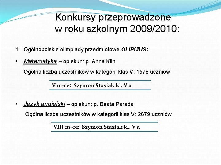 Konkursy przeprowadzone w roku szkolnym 2009/2010: 1. Ogólnopolskie olimpiady przedmiotowe OLIPMUS: • Matematyka –