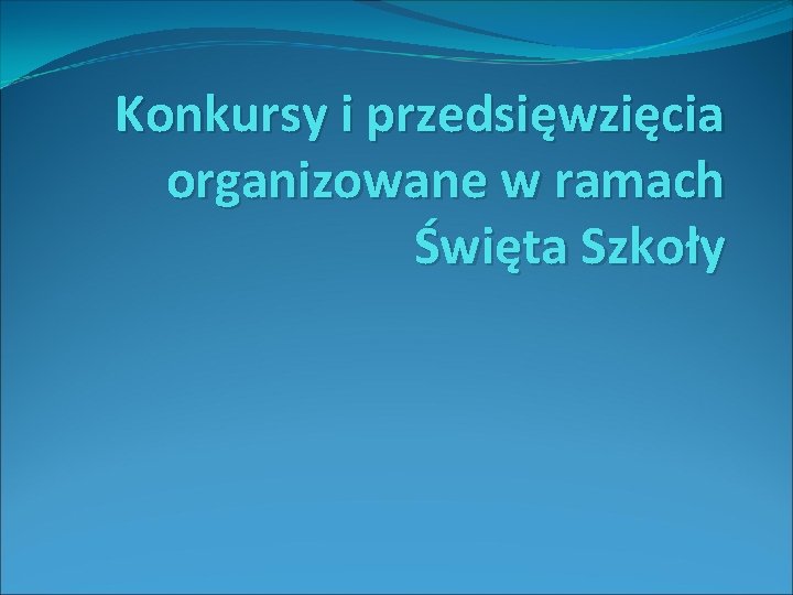 Konkursy i przedsięwzięcia organizowane w ramach Święta Szkoły 