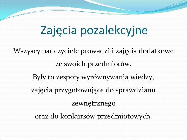 Zajęcia pozalekcyjne Wszyscy nauczyciele prowadzili zajęcia dodatkowe ze swoich przedmiotów. Były to zespoły wyrównywania