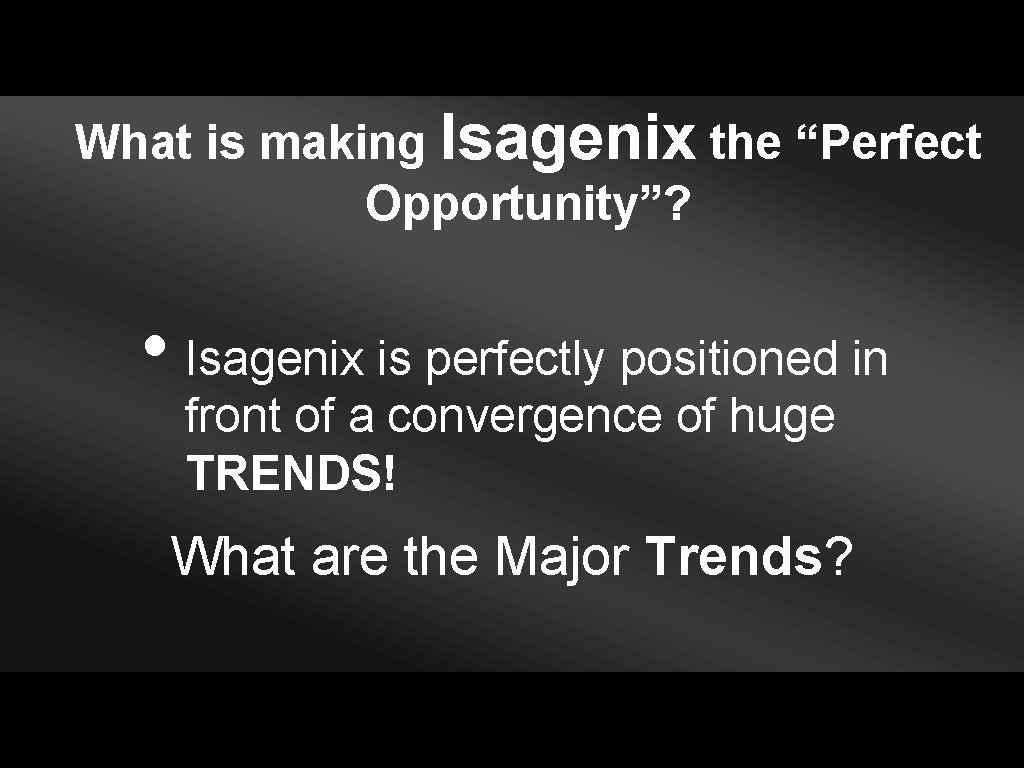 What is making Isagenix the “Perfect Opportunity”? • Isagenix is perfectly positioned in front