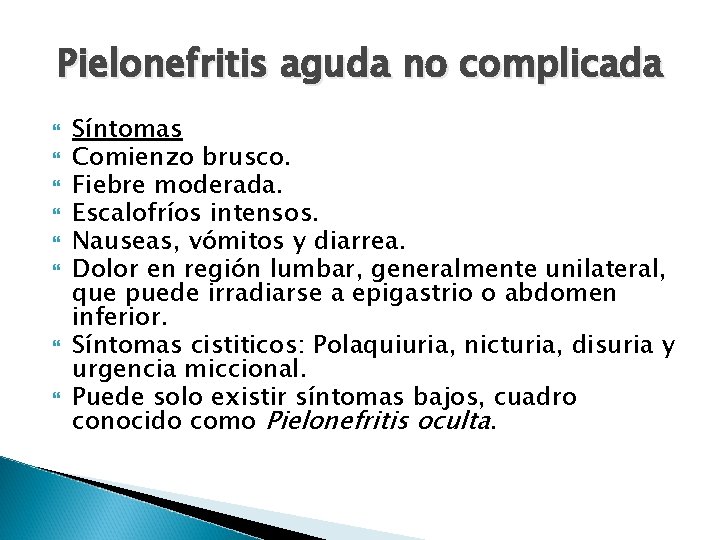 Pielonefritis aguda no complicada Síntomas Comienzo brusco. Fiebre moderada. Escalofríos intensos. Nauseas, vómitos y