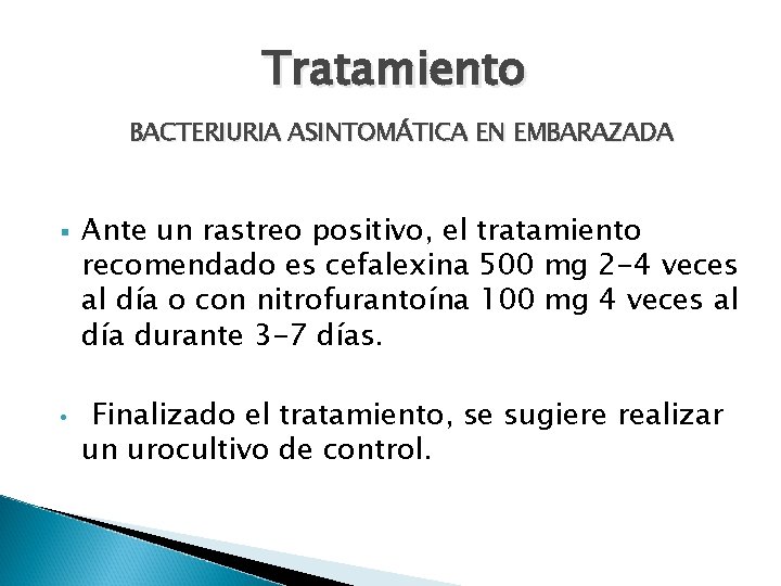 Tratamiento BACTERIURIA ASINTOMÁTICA EN EMBARAZADA § • Ante un rastreo positivo, el tratamiento recomendado