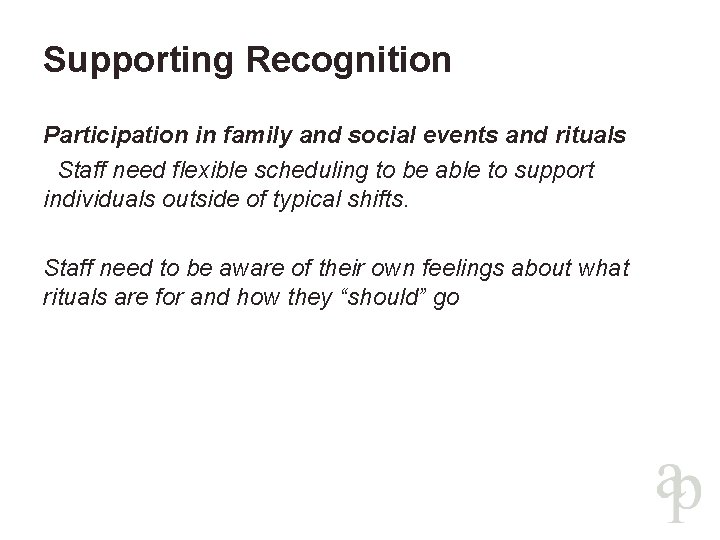 Supporting Recognition Participation in family and social events and rituals Staff need flexible scheduling