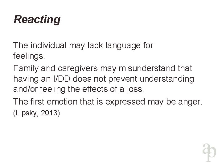 Reacting The individual may lack language for feelings. Family and caregivers may misunderstand that