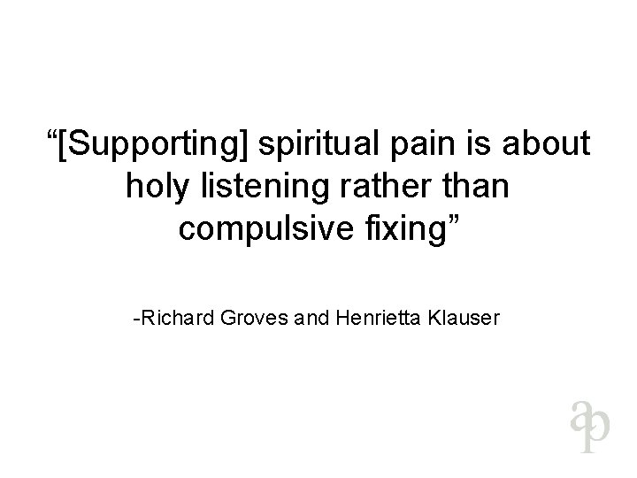 “[Supporting] spiritual pain is about holy listening rather than compulsive fixing” -Richard Groves and