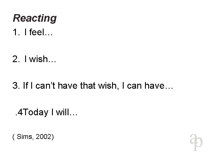 Reacting 1. I feel… 2. I wish… 3. If I can’t have that wish,