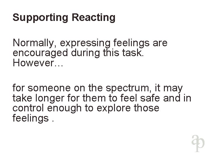 Supporting Reacting Normally, expressing feelings are encouraged during this task. However… for someone on