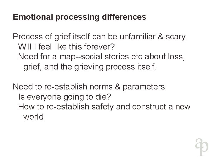 Emotional processing differences Process of grief itself can be unfamiliar & scary. Will I