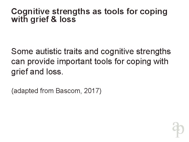 Cognitive strengths as tools for coping with grief & loss Some autistic traits and