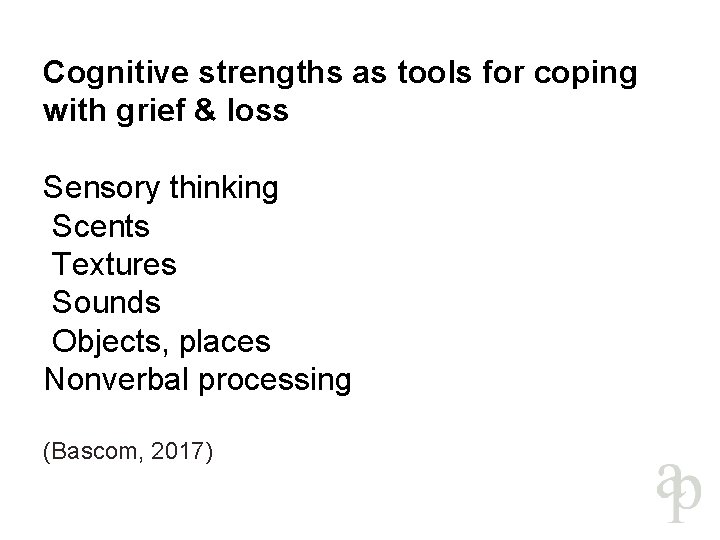 Cognitive strengths as tools for coping with grief & loss Sensory thinking Scents Textures