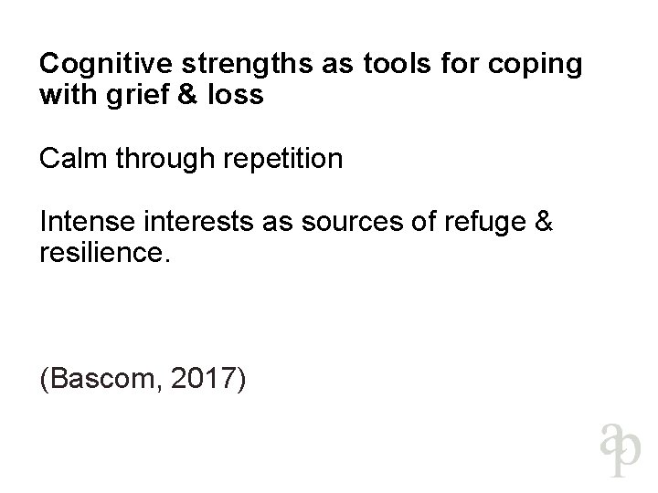 Cognitive strengths as tools for coping with grief & loss Calm through repetition Intense