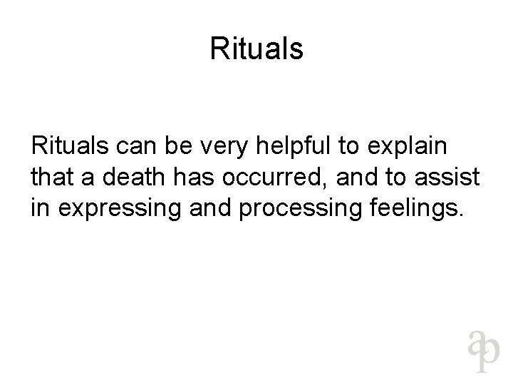 Rituals can be very helpful to explain that a death has occurred, and to