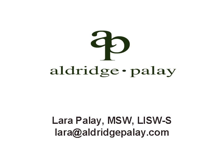 Lara Palay, MSW, LISW-S lara@aldridgepalay. com 