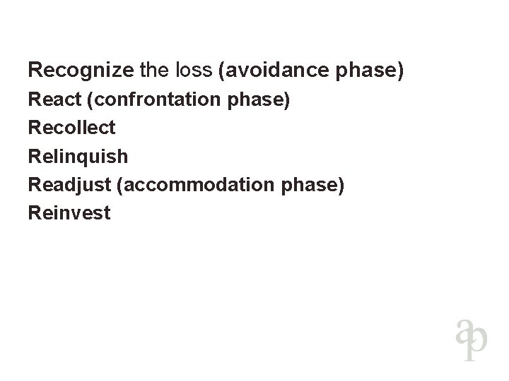Recognize the loss (avoidance phase) React (confrontation phase) Recollect Relinquish Readjust (accommodation phase) Reinvest