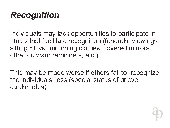 Recognition Individuals may lack opportunities to participate in rituals that facilitate recognition (funerals, viewings,