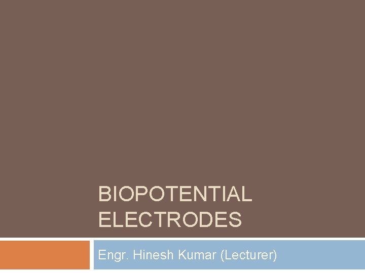 BIOPOTENTIAL ELECTRODES Engr. Hinesh Kumar (Lecturer) 