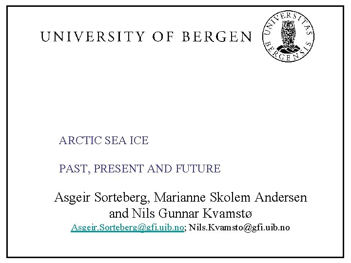 ARCTIC SEA ICE PAST, PRESENT AND FUTURE Asgeir Sorteberg, Marianne Skolem Andersen and Nils